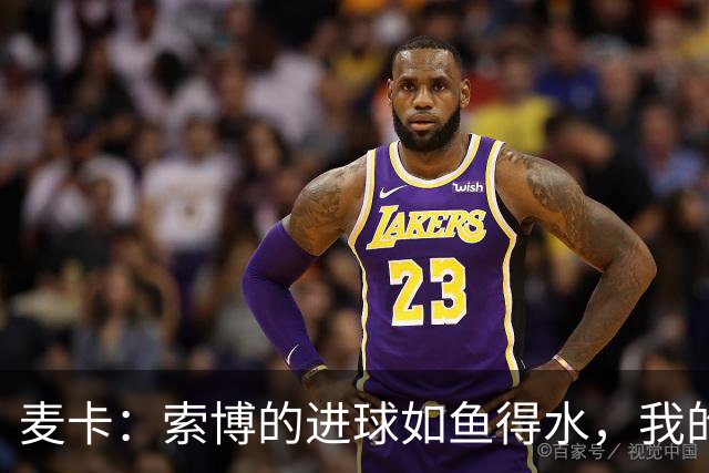 麦卡：索博的进球如鱼得水，我的进球有点小运气